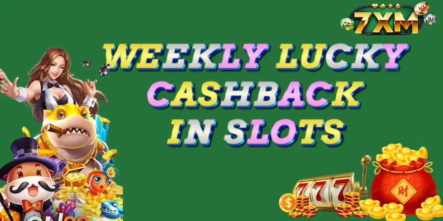 Enjoy Slots Games with up to 15% Lucky Cashback per Week!
