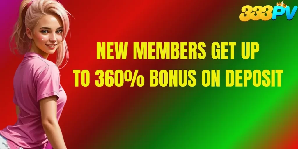 New members get up to 360% bonus on deposit-333p