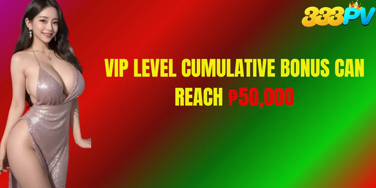 VIP level cumulative bonus can reach ₱50,000