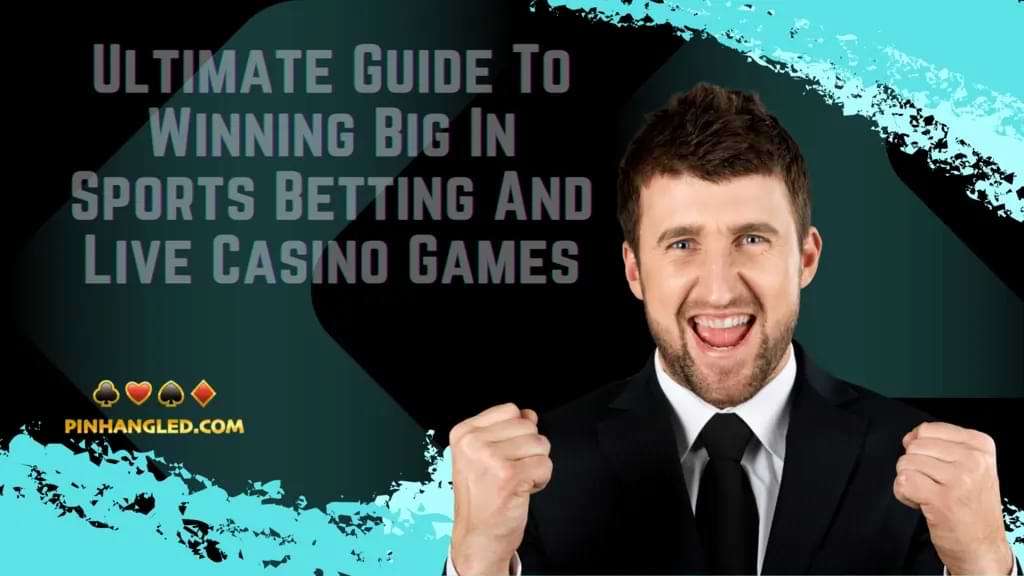 Ultimate Guide To Winning Big In Sports Betting And Live Casino Games